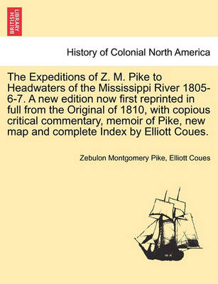 Book cover for The Expeditions of Z. M. Pike to Headwaters of the Mississippi River 1805-6-7. a New Edition Now First Reprinted in Full from the Original of 1810, with Copious Critical Commentary, Memoir of Pike, New Map and Complete Index by Elliott Coues. Vol. II.