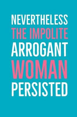 Cover of Nevertheless the Impolite Arrogant Woman Persisted