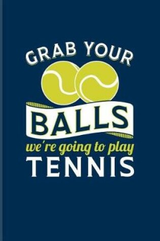 Cover of Grab Your Balls We're Going To Play Tennis