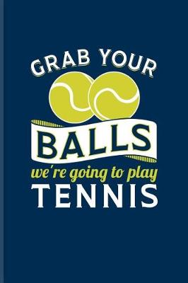 Book cover for Grab Your Balls We're Going To Play Tennis