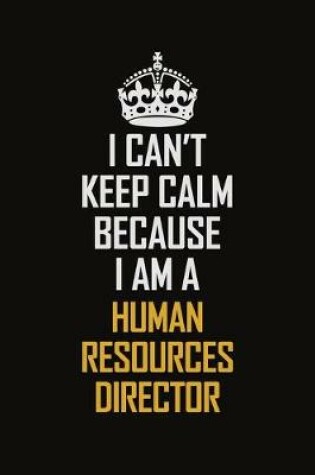 Cover of I Can't Keep Calm Because I Am A Human Resources Director