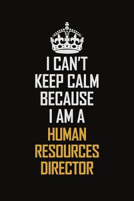 Book cover for I Can't Keep Calm Because I Am A Human Resources Director