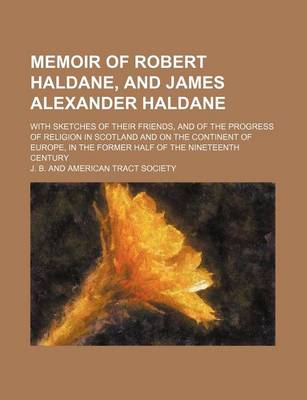 Book cover for Memoir of Robert Haldane, and James Alexander Haldane; With Sketches of Their Friends, and of the Progress of Religion in Scotland and on the Continent of Europe, in the Former Half of the Nineteenth Century