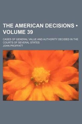 Cover of The American Decisions (Volume 39); Cases of General Value and Authority Decided in the Courts of Several States