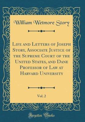 Book cover for Life and Letters of Joseph Story, Associate Justice of the Supreme Court of the United States, and Dane Professor of Law at Harvard University, Vol. 2 (Classic Reprint)