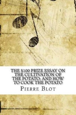 Cover of The $100 Prize Essay on the Cultivation of the Potato; And How to Cook the Potato