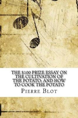 Book cover for The $100 Prize Essay on the Cultivation of the Potato; And How to Cook the Potato