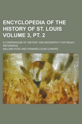 Cover of Encyclopedia of the History of St. Louis; A Compendium of History and Biography for Ready Reference Volume 3, PT. 2