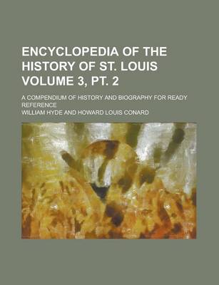 Book cover for Encyclopedia of the History of St. Louis; A Compendium of History and Biography for Ready Reference Volume 3, PT. 2