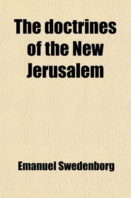 Book cover for The Doctrines of the New Jerusalem; Concerning the Lord, the Sacred Scriptures, the White Horse, Faith, Life. Also, the Heavenly Doctrines