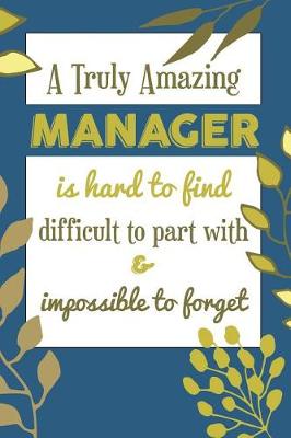 Book cover for A Truly Amazing MANAGER Is Hard To Find Difficult To Part With & Impossible To Forget