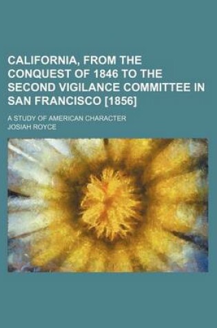Cover of California, from the Conquest of 1846 to the Second Vigilance Committee in San Francisco [1856]; A Study of American Character