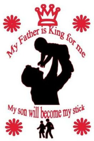 Cover of My father is king for me My son will become my stick