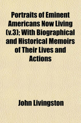 Cover of Portraits of Eminent Americans Now Living (V.3); With Biographical and Historical Memoirs of Their Lives and Actions