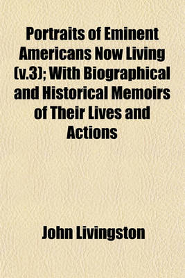 Book cover for Portraits of Eminent Americans Now Living (V.3); With Biographical and Historical Memoirs of Their Lives and Actions