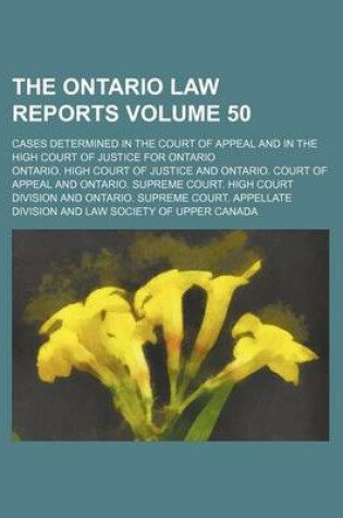 Cover of The Ontario Law Reports Volume 50; Cases Determined in the Court of Appeal and in the High Court of Justice for Ontario