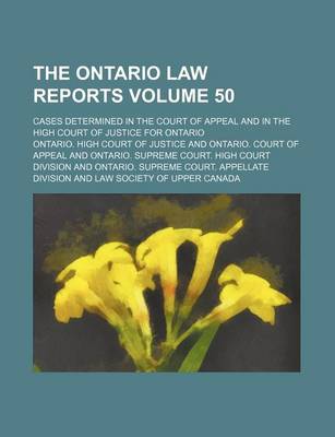 Book cover for The Ontario Law Reports Volume 50; Cases Determined in the Court of Appeal and in the High Court of Justice for Ontario