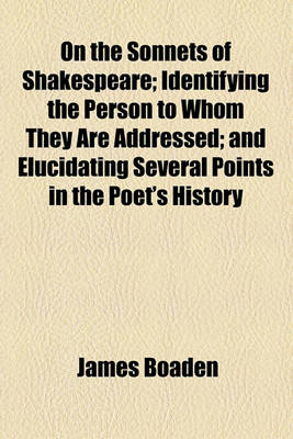 Book cover for On the Sonnets of Shakespeare; Identifying the Person to Whom They Are Addressed; And Elucidating Several Points in the Poet's History