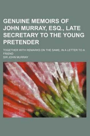 Cover of Genuine Memoirs of John Murray, Esq., Late Secretary to the Young Pretender; Together with Remarks on the Same, in a Letter to a Friend