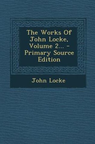 Cover of The Works of John Locke, Volume 2... - Primary Source Edition