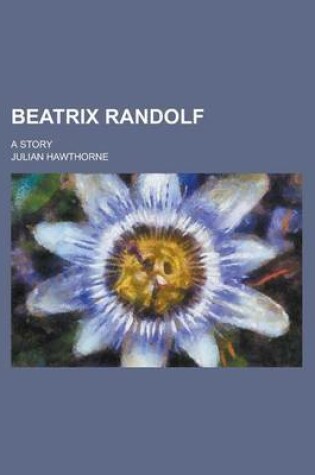 Cover of Beatrix Randolf; A Story