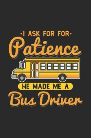 Cover of I Ask For Patience God Made Me A Bus Driver