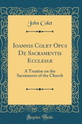 Cover of Ioannis Colet Opus de Sacramentis Ecclesiæ