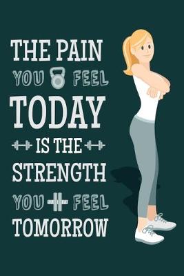 Book cover for The Pain You Feel Today Is The Strength You Feel Tomorrow