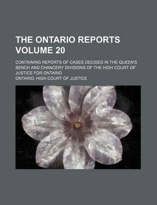 Book cover for The Ontario Reports; Containing Reports of Cases Decided in the Queen's Bench and Chancery Divisions of the High Court of Justice for Ontario Volume 20