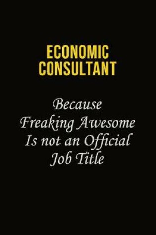 Cover of Economic Consultant Because Freaking Awesome Is Not An Official Job Title