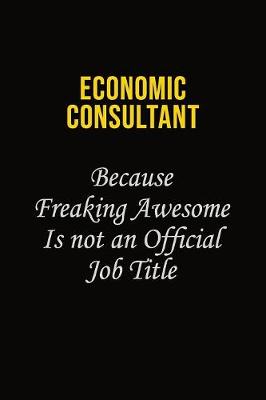 Book cover for Economic Consultant Because Freaking Awesome Is Not An Official Job Title