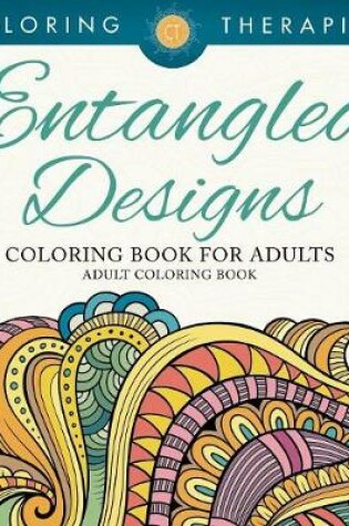 Cover of Entangled Designs Coloring Book For Adults - Adult Coloring Book