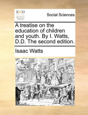Book cover for A Treatise on the Education of Children and Youth. by I. Watts, D.D. the Second Edition.
