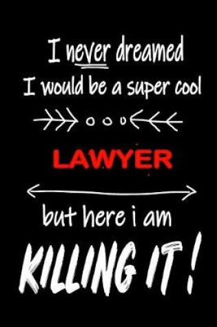 Cover of I Never Dreamed I Would Be a Super Cool Lawyer But Here I Am Killing It!