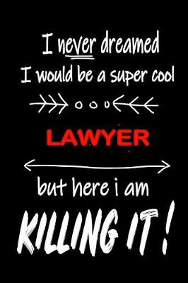 Book cover for I Never Dreamed I Would Be a Super Cool Lawyer But Here I Am Killing It!