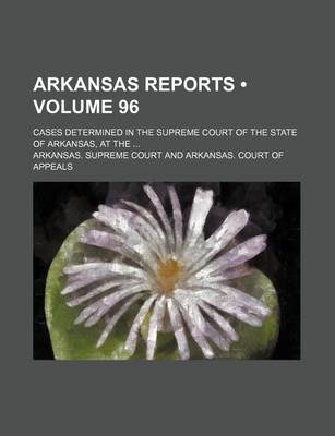 Book cover for Arkansas Reports (Volume 96); Cases Determined in the Supreme Court of the State of Arkansas, at the