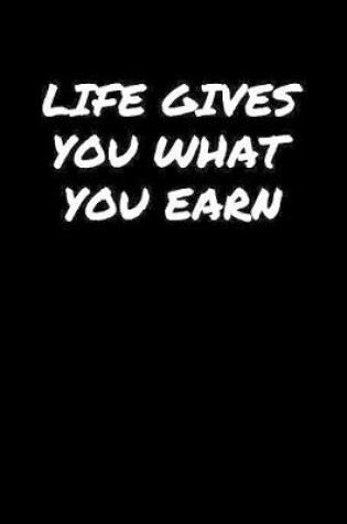 Cover of Life Gives You What You Earn