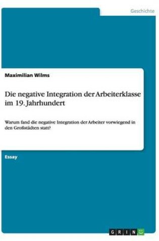 Cover of Die negative Integration der Arbeiterklasse im 19. Jahrhundert