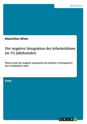 Book cover for Die negative Integration der Arbeiterklasse im 19. Jahrhundert