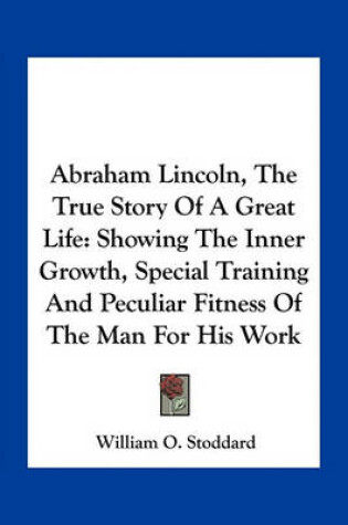 Cover of Abraham Lincoln, the True Story of a Great Life