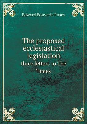 Book cover for The proposed ecclesiastical legislation three letters to The Times