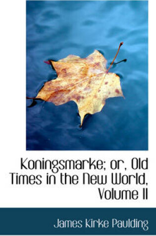 Cover of Koningsmarke; Or, Old Times in the New World, Volume II