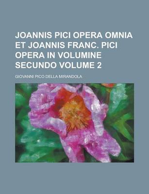 Book cover for Joannis Pici Opera Omnia Et Joannis Franc. Pici Opera in Volumine Secundo Volume 2