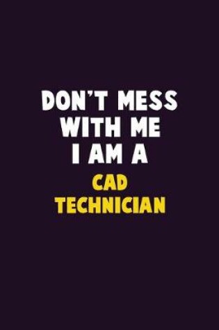 Cover of Don't Mess With Me, I Am A CAD Technician