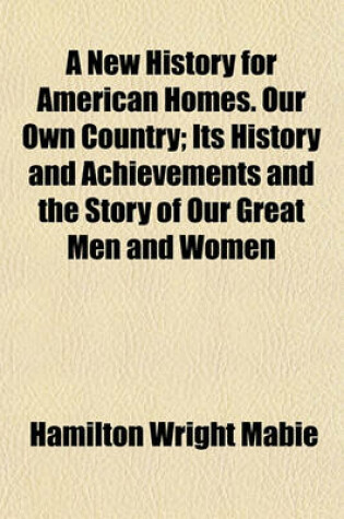 Cover of A New History for American Homes. Our Own Country; Its History and Achievements and the Story of Our Great Men and Women