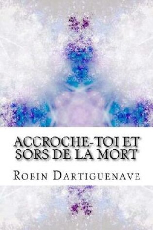 Cover of Accroche-Toi Et Sors de la Mort