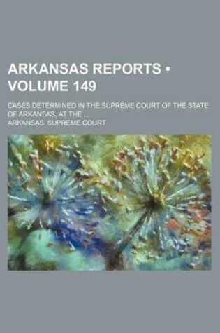 Cover of Arkansas Reports (Volume 149); Cases Determined in the Supreme Court of the State of Arkansas, at the