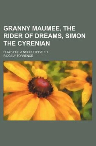 Cover of Granny Maumee, the Rider of Dreams, Simon the Cyrenian; Plays for a Negro Theater