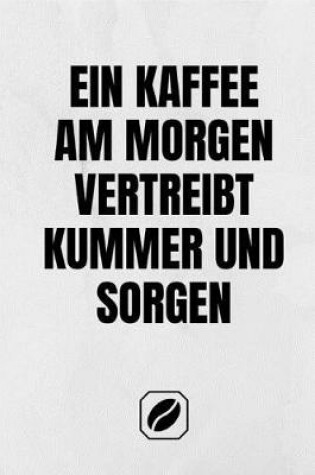 Cover of Ein Kaffee Am Morgen Vertreibt Kummer Und Sorgen