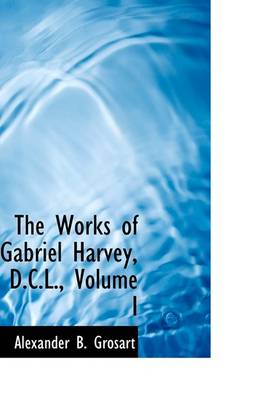 Book cover for The Works of Gabriel Harvey, D.C.L., Volume I